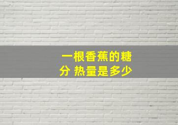 一根香蕉的糖分 热量是多少